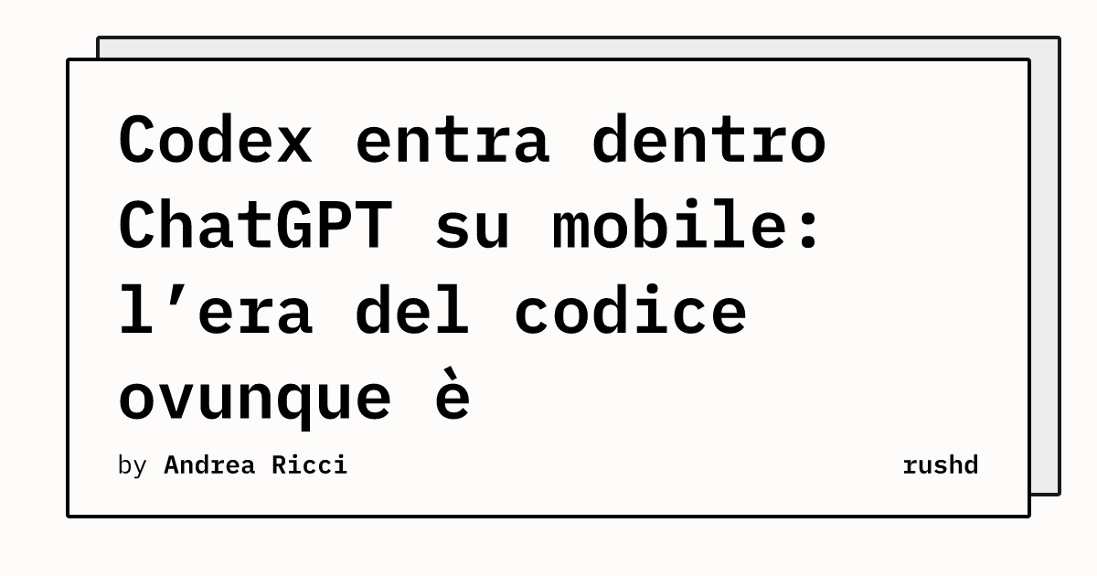 Codex entra dentro ChatGPT su mobile: l’era del codice ovunque è ufficialmente qui